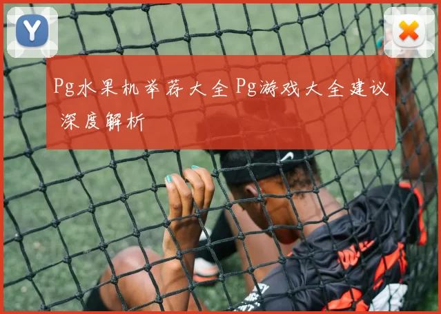 Pg水果机举荐大全 Pg游戏大全建议 深度解析