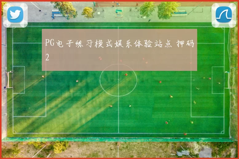 PG电子练习模式娱乐体验站点 押码2