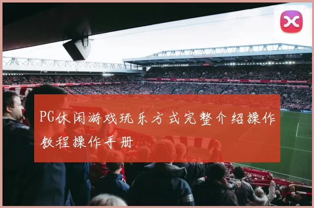 PG休闲游戏玩乐方式完整介绍操作教程操作手册