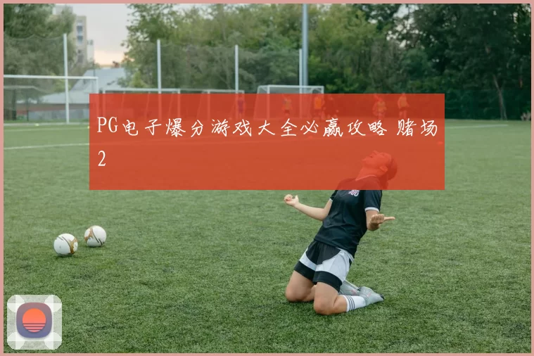 PG电子爆分游戏大全必赢攻略 赌场2