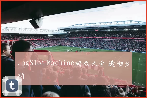 .pgSlot Machine游戏大全 透彻分析