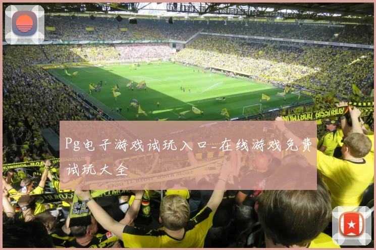 Pg电子游戏试玩入口_在线游戏免费试玩大全