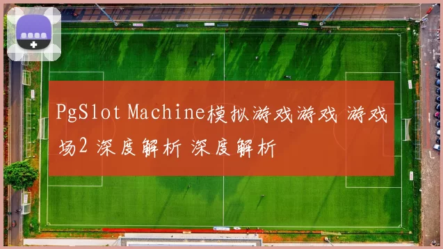 PgSlot Machine模拟游戏游戏 游戏场2 深度解析 深度解析