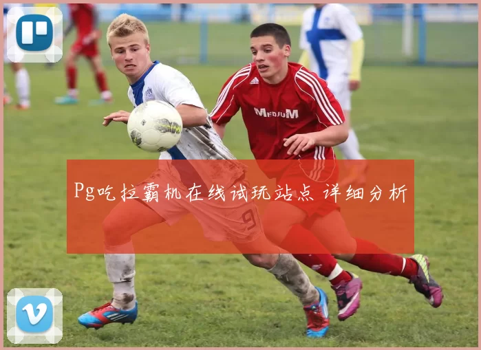 Pg吃拉霸机在线试玩站点 详细分析