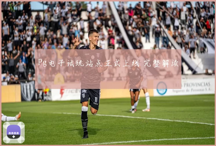 Pg电子试玩站点正式上线 完整解读