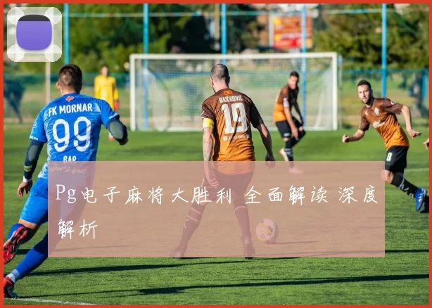 Pg电子麻将大胜利 全面解读 深度解析