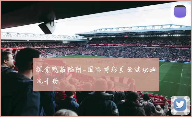 探索隐蔽陷阱_国际博彩页面波动避坑手册
