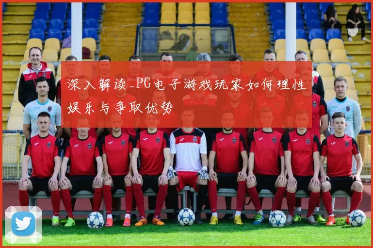 深入解读_PG电子游戏玩家如何理性娱乐与争取优势