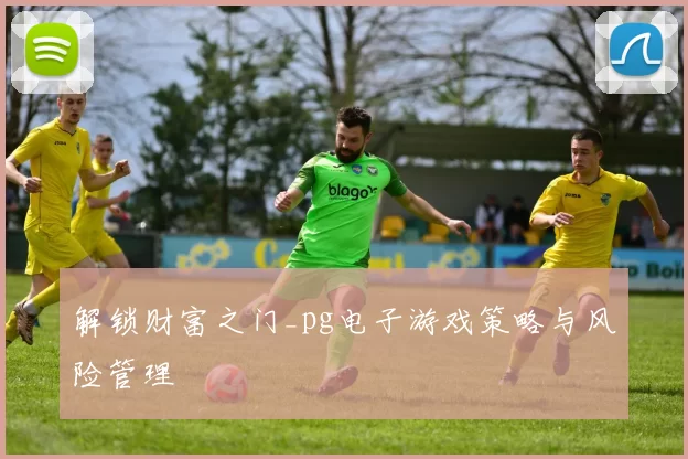 解锁财富之门_pg电子游戏策略与风险管理